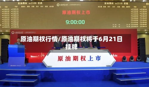 原油期权行情/原油期权将于6月21日挂牌-第2张图片