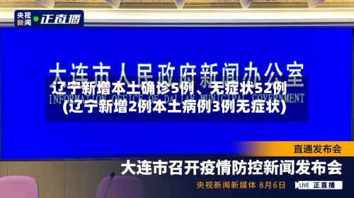 辽宁新增本土确诊5例、无症状52例(辽宁新增2例本土病例3例无症状)-第3张图片