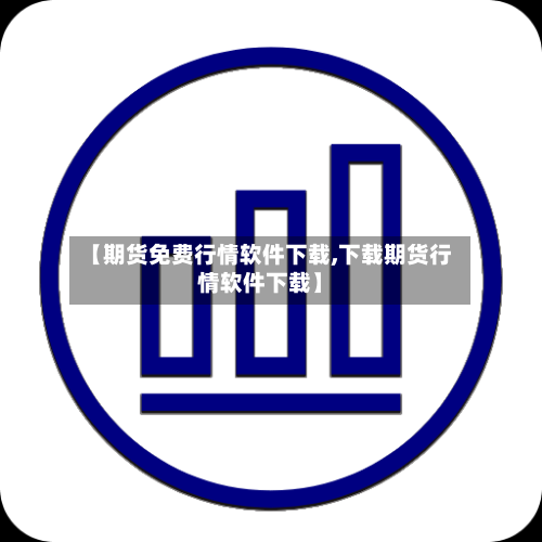 【期货免费行情软件下载,下载期货行情软件下载】