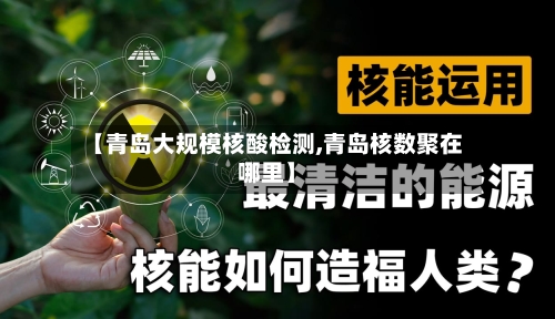 【青岛大规模核酸检测,青岛核数聚在哪里】