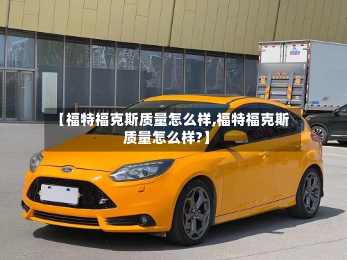 【福特福克斯质量怎么样,福特福克斯质量怎么样?】