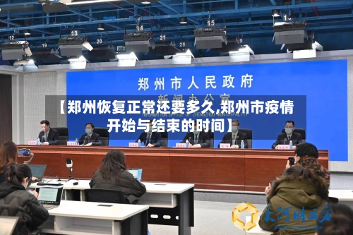 【郑州恢复正常还要多久,郑州市疫情开始与结束的时间】-第2张图片