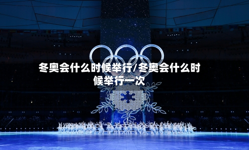 冬奥会什么时候举行/冬奥会什么时候举行一次-第2张图片