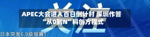 APEC大会进入百日倒计时 深圳作答“从0到N”科创方程式-第2张图片