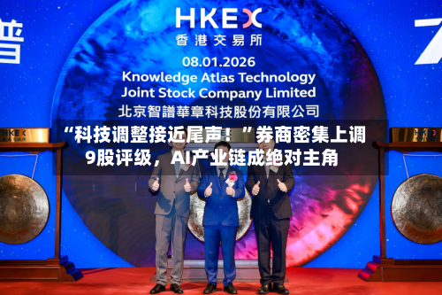 “科技调整接近尾声！	”券商密集上调9股评级，AI产业链成绝对主角-第2张图片