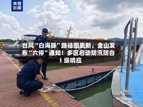 台风“白海豚”路径图更新	，金山发布“六停	”通知！多区启动防汛防台Ⅰ级响应-第2张图片