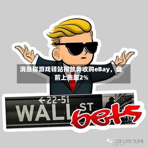 消息称游戏驿站拟放弃收购eBay，盘前上涨超2%-第2张图片