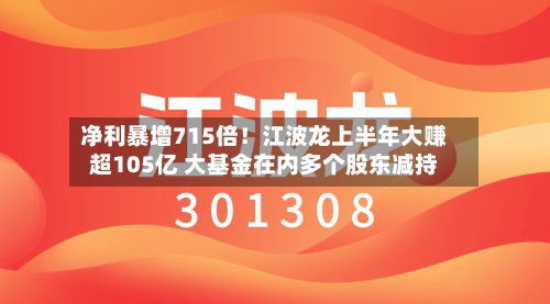净利暴增715倍!江波龙上半年大赚超105亿 大基金在内多个股东减持-第2张图片