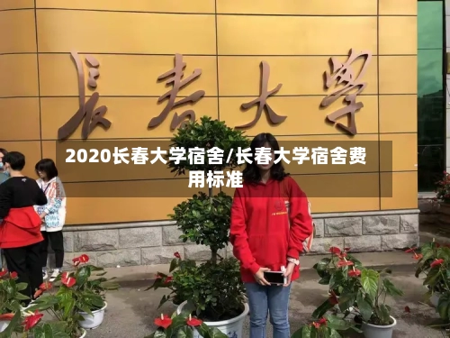 2020长春大学宿舍/长春大学宿舍费用标准-第2张图片