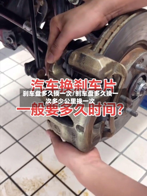 刹车盘多久换一次/刹车盘多久换一次多少公里换一次-第3张图片