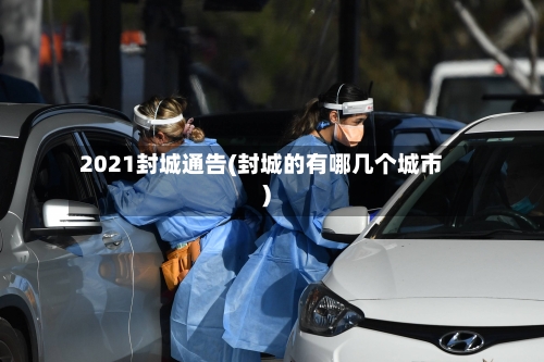 2021封城通告(封城的有哪几个城市)-第2张图片