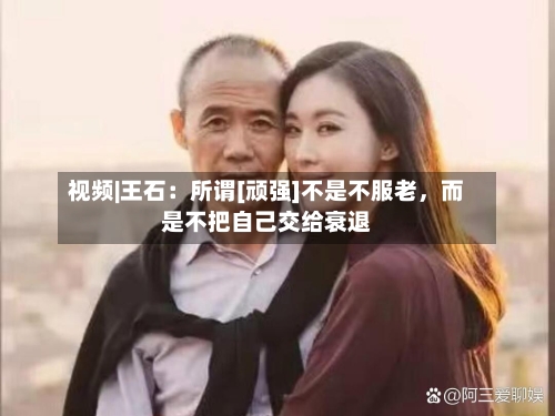 视频|王石：所谓[顽强]不是不服老，而是不把自己交给衰退-第2张图片