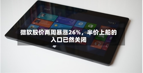 微软股价两周暴涨26%，半价上船的入口已然关闭-第2张图片