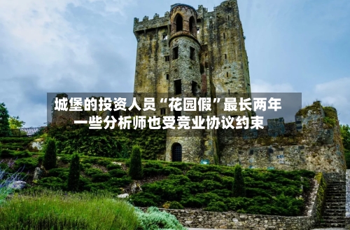城堡的投资人员“花园假”最长两年 一些分析师也受竞业协议约束-第2张图片