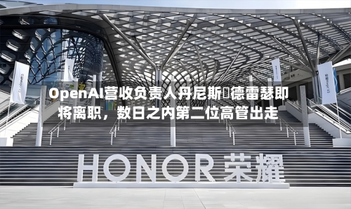 OpenAI营收负责人丹尼斯・德雷瑟即将离职，数日之内第二位高管出走-第2张图片