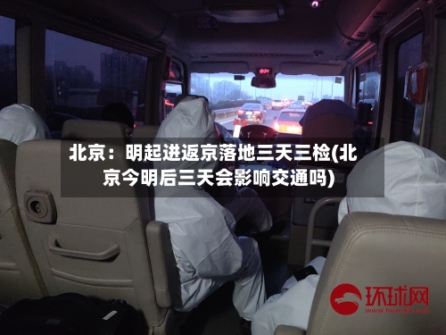 北京：明起进返京落地三天三检(北京今明后三天会影响交通吗)-第2张图片