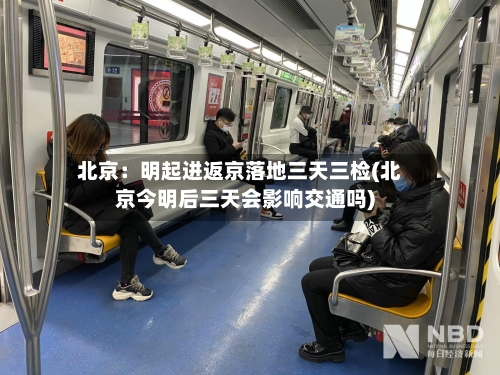 北京：明起进返京落地三天三检(北京今明后三天会影响交通吗)-第3张图片