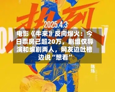 电影《牛来》反向爆火：今日票房已超20万，剧组仅导演和编剧两人，网友边吐槽边说“想看”-第2张图片