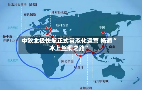 中欧北极快航正式常态化运营 畅通“冰上丝绸之路	”-第3张图片