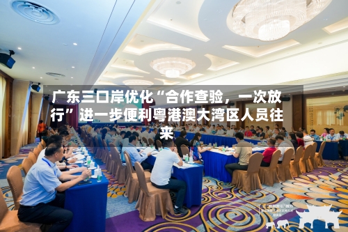 广东三口岸优化“合作查验，一次放行	” 进一步便利粤港澳大湾区人员往来-第3张图片