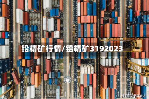 铅精矿行情/铅精矿3192023
