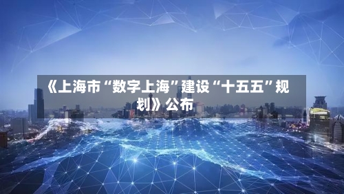 《上海市“数字上海”建设“十五五	”规划》公布-第2张图片