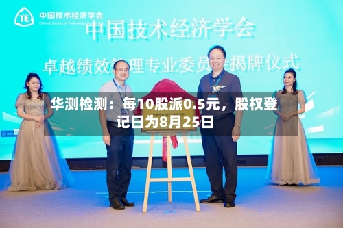 华测检测：每10股派0.5元	，股权登记日为8月25日-第3张图片