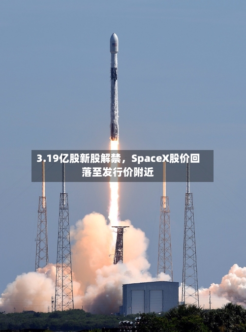 3.19亿股新股解禁	，SpaceX股价回落至发行价附近-第3张图片
