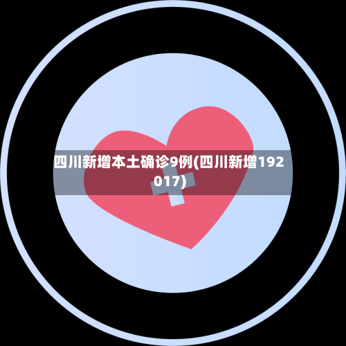 四川新增本土确诊9例(四川新增192017)-第3张图片