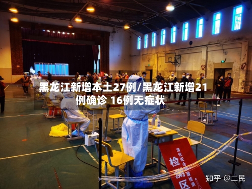 黑龙江新增本土27例/黑龙江新增21例确诊 16例无症状