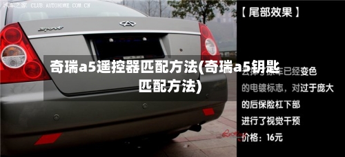 奇瑞a5遥控器匹配方法(奇瑞a5钥匙匹配方法)