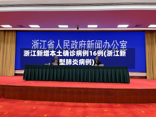 浙江新增本土确诊病例16例(浙江新型肺炎病例)