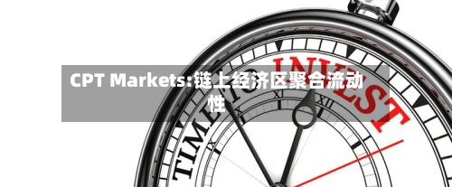 CPT Markets:链上经济区聚合流动性-第1张图片