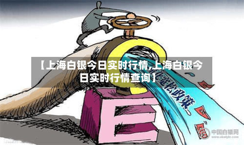 【上海白银今日实时行情,上海白银今日实时行情查询】