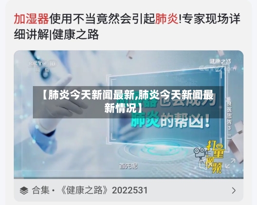 【肺炎今天新闻最新,肺炎今天新闻最新情况】-第3张图片