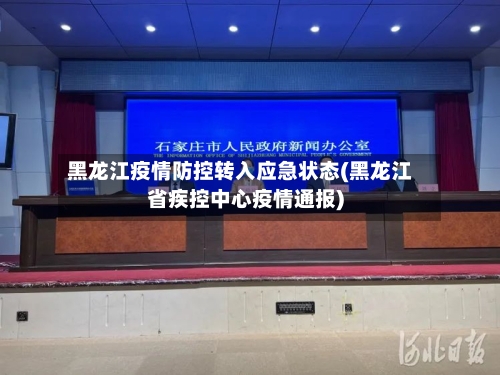 黑龙江疫情防控转入应急状态(黑龙江省疾控中心疫情通报)