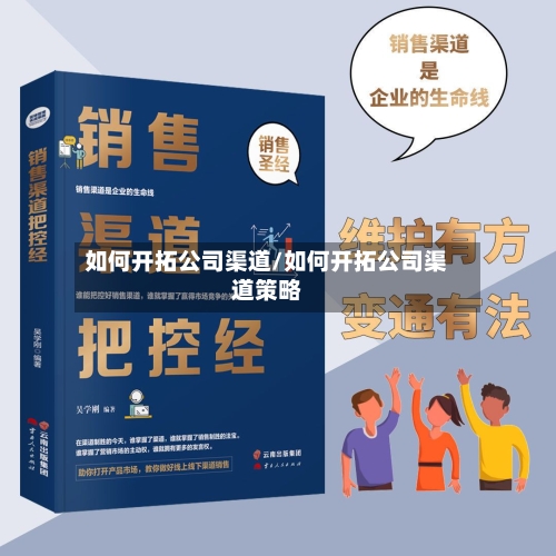 如何开拓公司渠道/如何开拓公司渠道策略