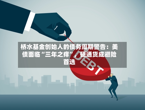 桥水基金创始人的债务周期警告：美债面临“三年之痒	”	，硬通货成避险首选-第2张图片