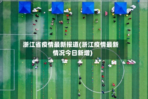 浙江省疫情最新报道(浙江疫情最新情况今日新增)-第3张图片