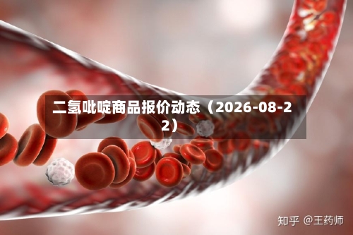 二氢吡啶商品报价动态（2026-08-22）-第1张图片