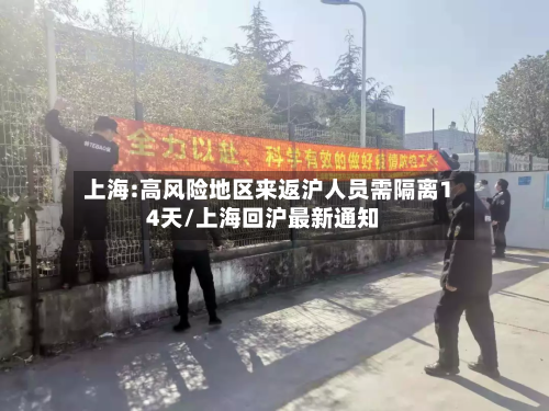 上海:高风险地区来返沪人员需隔离14天/上海回沪最新通知
