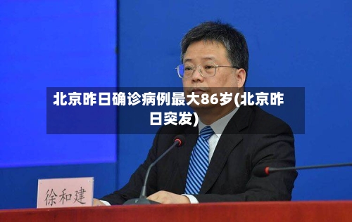 北京昨日确诊病例最大86岁(北京昨日突发)-第2张图片