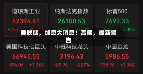 美联储，加息大消息！高盛，最新警告