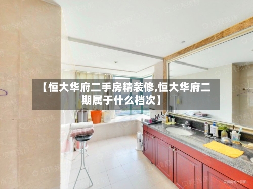 【恒大华府二手房精装修,恒大华府二期属于什么档次】
