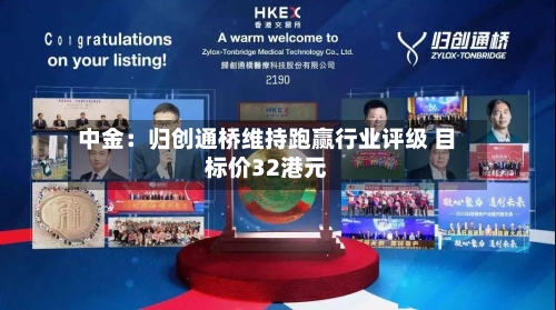 中金:归创通桥维持跑赢行业评级 目标价32港元-第2张图片
