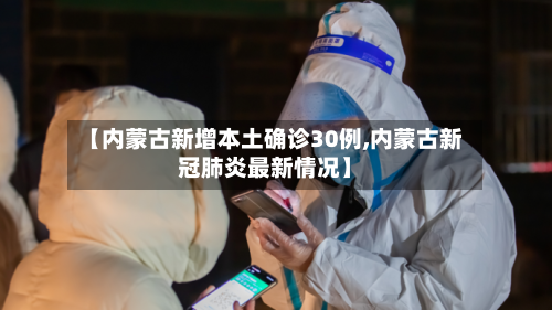 【内蒙古新增本土确诊30例,内蒙古新冠肺炎最新情况】-第2张图片