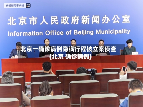 北京一确诊病例隐瞒行程被立案侦查(北京 确诊病例)