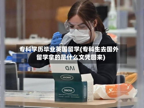 专科学历毕业英国留学(专科生去国外留学拿的是什么文凭回来)