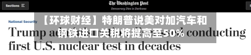 【环球财经】特朗普说美对加汽车和钢铁进口关税将提高至50%-第3张图片
