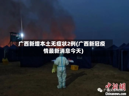 广西新增本土无症状2例(广西新冠疫情最新消息今天)